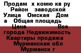 Продам 2х комю кв-ру  › Район ­ заводской › Улица ­ Омская › Дом ­ 1а › Общая площадь ­ 50 › Цена ­ 1 750 000 - Все города Недвижимость » Квартиры продажа   . Мурманская обл.,Мурманск г.